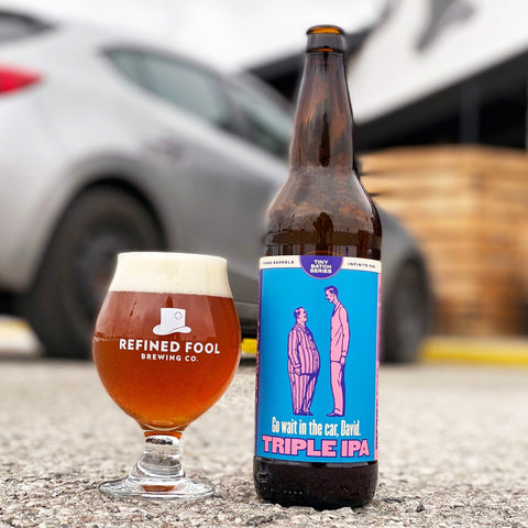 Go wait in the car, David. - Triple IPA - Refined Fool Brewing Co.